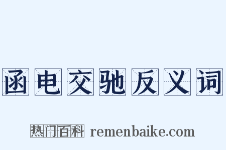 函电交驰反义词是什么意思的图片